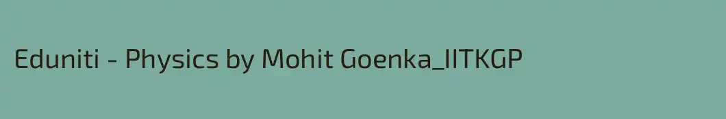 Eduniti - Physics by Mohit Goenka_IITKGP